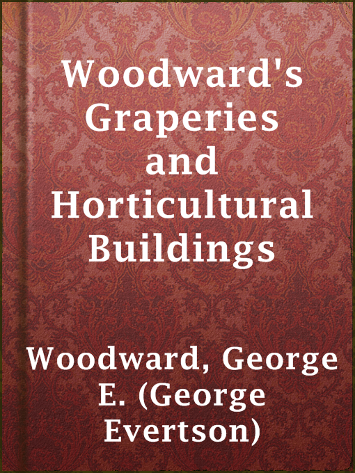Title details for Woodward's Graperies and Horticultural Buildings by George E. (George Evertson) Woodward - Available